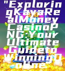 "Exploring Kaya Real Money Casino PNG: Your Ultimate Guide to Winning Online"