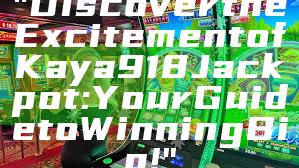 "Discover the Excitement of Kaya918 Jackpot: Your Guide to Winning Big!"