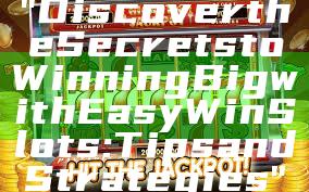 "Discover the Secrets to Winning Big with Easy Win Slots: Tips and Strategies"