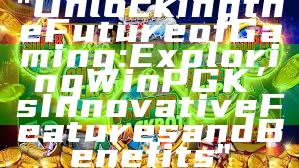 "Unlocking the Future of Gaming: Exploring WinPGK’s Innovative Features and Benefits"