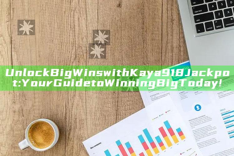 Unlock Big Wins with Kaya918 Jackpot: Your Guide to Winning Big Today!