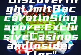 "Discover High Limit Baccarat in Singapore: Exclusive Casinos and Insider Tips"