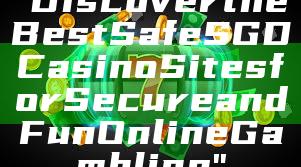 "Discover the Best Safe SGD Casino Sites for Secure and Fun Online Gambling"