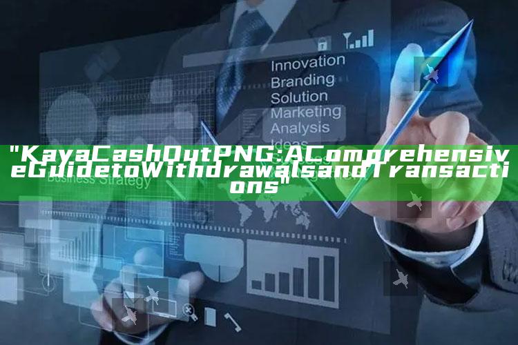 "Kaya Cash Out PNG: A Comprehensive Guide to Withdrawals and Transactions"