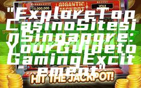 "Explore Top Casino Sites in Singapore: Your Guide to Gaming Excitement"