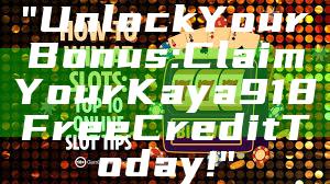 "Unlock Your Bonus: Claim Your Kaya918 Free Credit Today!"