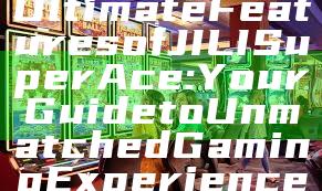 "Explore the Ultimate Features of JILI Super Ace: Your Guide to Unmatched Gaming Experience"