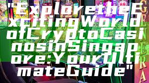 "Explore the Exciting World of Crypto Casinos in Singapore: Your Ultimate Guide"