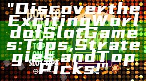 "Discover the Exciting World of Slot Games: Tips, Strategies, and Top Picks!"