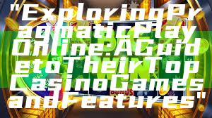 "Exploring Pragmatic Play Online: A Guide to Their Top Casino Games and Features"