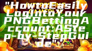 "How to Easily Log Into Your PNG Betting Account: A Step-by-Step Guide"