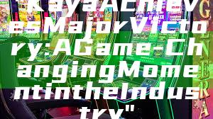 "Kaya Achieves Major Victory: A Game-Changing Moment in the Industry"