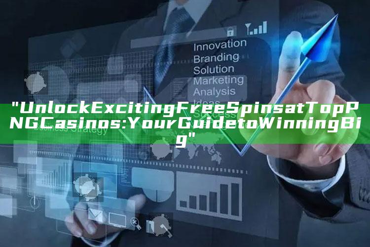 "Unlock Exciting Free Spins at Top PNG Casinos: Your Guide to Winning Big"