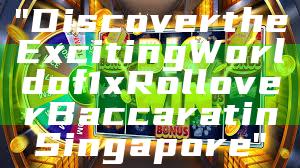 "Discover the Exciting World of 1x Rollover Baccarat in Singapore"