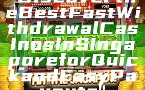 "Discover the Best Fast Withdrawal Casinos in Singapore for Quick and Easy Payouts"